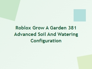 Advanced Soil and Watering Setup for Roblox Grow a Garden 381