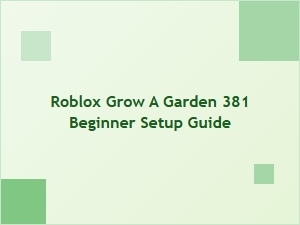 Roblox Grow a Garden 381: Beginner Setup Guide