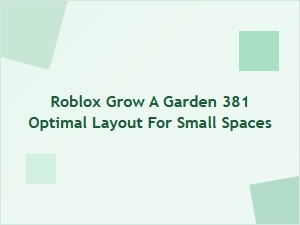 Optimal Roblox Grow a Garden 381 Layout for Small Spaces