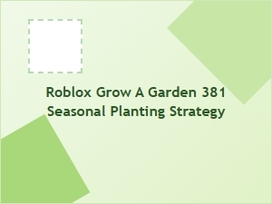 Roblox Grow a Garden: Seasonal Planting Strategy for Garden Setup