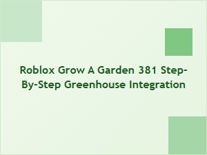 Step-By-Step Greenhouse Setup for Roblox Grow a Garden 381