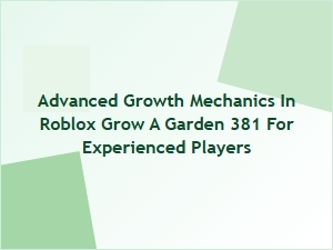 Mastering Advanced Growth Mechanics in Roblox Grow a Garden 381