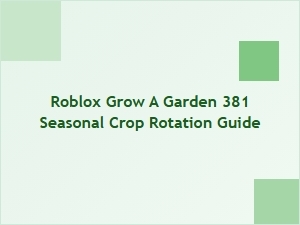 Roblox Grow a Garden 381: Seasonal Crop Rotation Guide