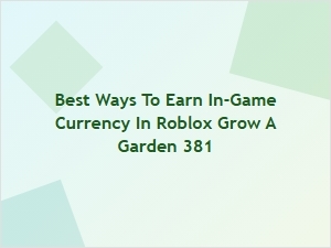 Best Ways to Earn in-Game Currency in Roblox Grow a Garden 381