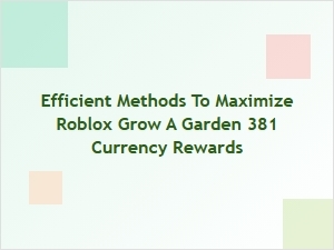 Efficient Ways to Maximize Roblox Grow a Garden Currency Rewards