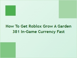 How to Get Roblox Grow a Garden 381 in-Game Currency Fast