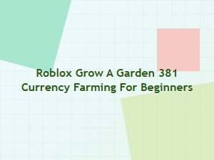 Roblox Grow a Garden: 381 Currency Farming for Beginners