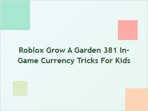 Roblox Grow a Garden: 381 in-Game Currency Tricks for Kids
