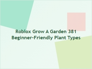 Beginner-Friendly Plants for Roblox Grow a Garden 381