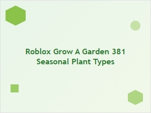 Roblox Grow a Garden: Explore 381 Seasonal Plant Types