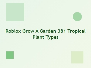 Roblox Grow a Garden: 381 Tropical Plant Types