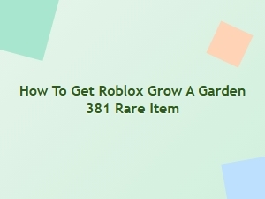 How to Get the Roblox Grow a Garden 381 Rare Item
