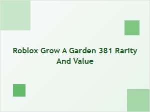 Roblox Grow a Garden 381 Rarity and Value