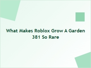What Makes Roblox Grow a Garden 381 So Rare?